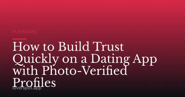 How to Build Trust Quickly on a Dating App with Photo-Verified Profiles