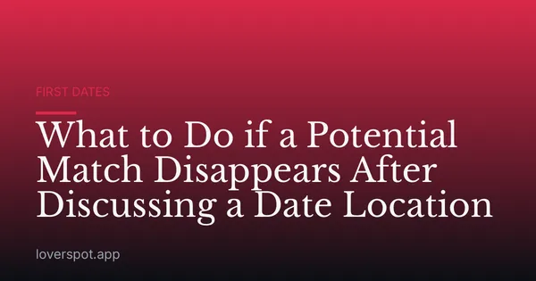 What to Do if a Potential Match Disappears After Discussing a Date Location