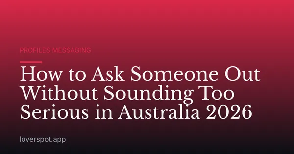 How to Ask Someone Out Without Sounding Too Serious in Australia 2026