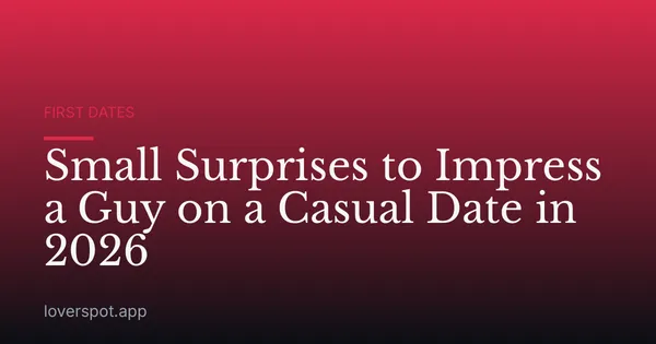 Small Surprises to Impress a Guy on a Casual Date in 2026
