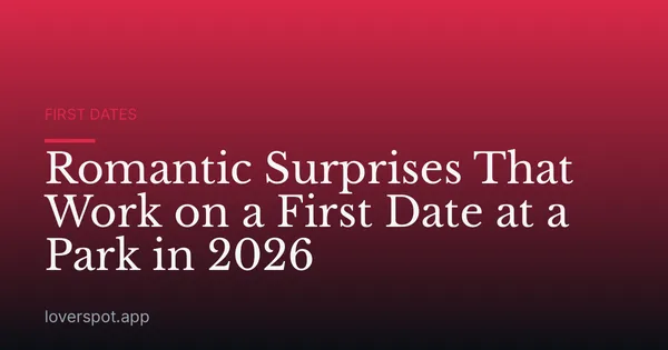 Romantic Surprises That Work on a First Date at a Park in 2026
