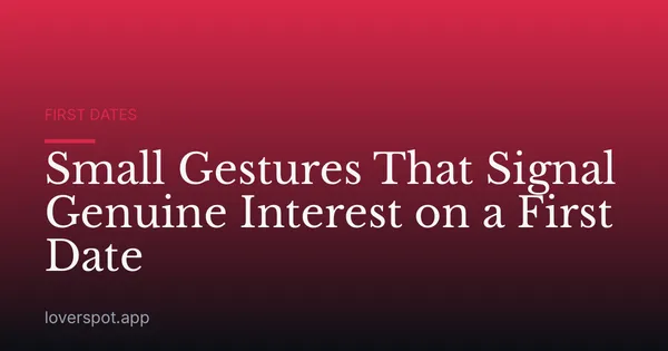 Small Gestures That Signal Genuine Interest on a First Date