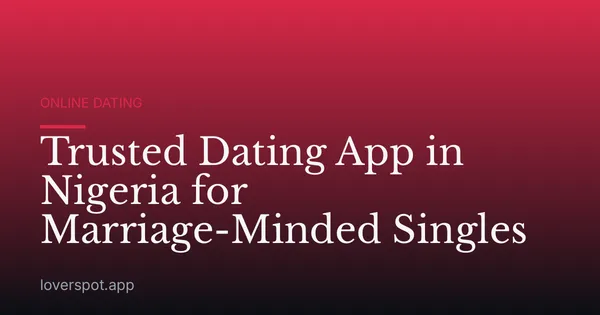 Trusted Dating App in Nigeria for Marriage-Minded Singles