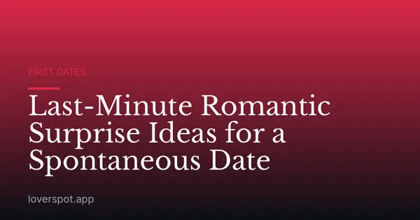 Last-Minute Romantic Surprise Ideas for a Spontaneous Date