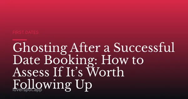 Ghosting After a Successful Date Booking: How to Assess If It’s Worth Following Up