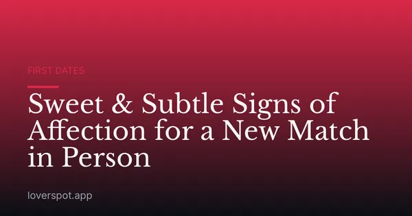 Sweet & Subtle Signs of Affection for a New Match in Person