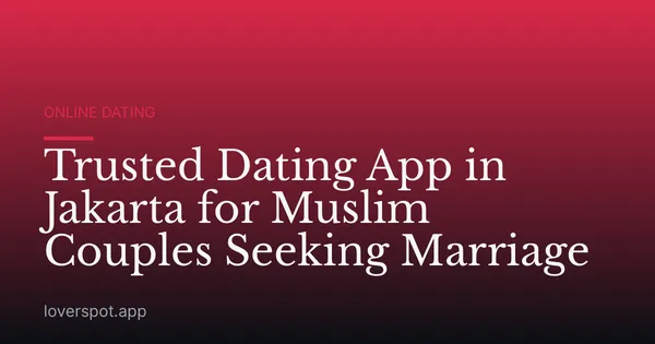 Trusted Dating App in Jakarta for Muslim Couples Seeking Marriage