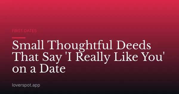 Small Thoughtful Deeds That Say 'I Really Like You' on a Date