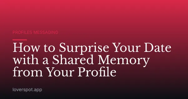 How to Surprise Your Date with a Shared Memory from Your Profile
