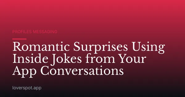 Romantic Surprises Using Inside Jokes from Your App Conversations