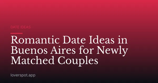 Romantic Date Ideas in Buenos Aires for Newly Matched Couples