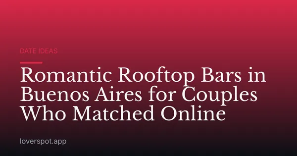 Romantic Rooftop Bars in Buenos Aires for Couples Who Matched Online