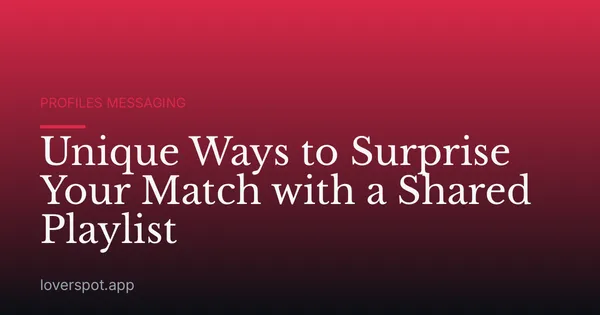 Unique Ways to Surprise Your Match with a Shared Playlist