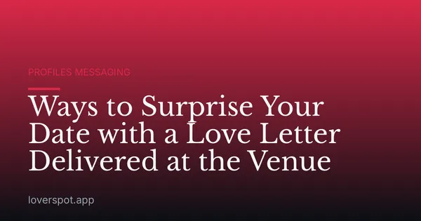 Ways to Surprise Your Date with a Love Letter Delivered at the Venue