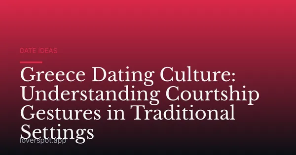 Greece Dating Culture: Understanding Courtship Gestures in Traditional Settings