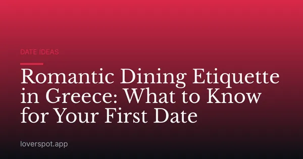 Romantic Dining Etiquette in Greece: What to Know for Your First Date