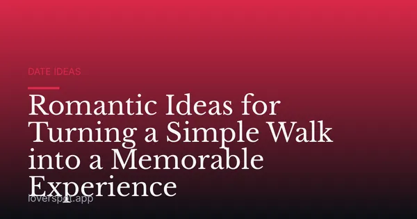 Romantic Ideas for Turning a Simple Walk into a Memorable Experience