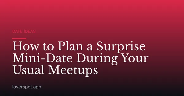 How to Plan a Surprise Mini-Date During Your Usual Meetups