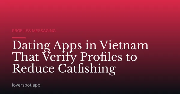 Dating Apps in Vietnam That Verify Profiles to Reduce Catfishing