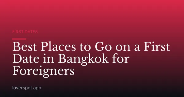 Best Places to Go on a First Date in Bangkok for Foreigners