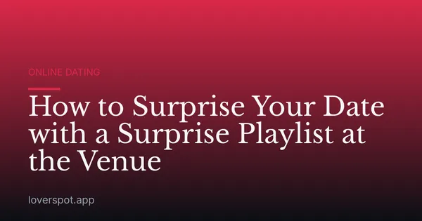 How to Surprise Your Date with a Surprise Playlist at the Venue
