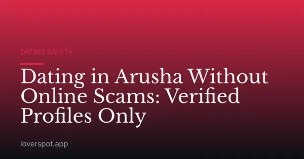 Dating in Arusha Without Online Scams: Verified Profiles Only