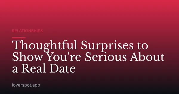 Thoughtful Surprises to Show You're Serious About a Real Date