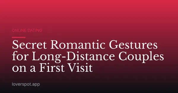 Secret Romantic Gestures for Long-Distance Couples on a First Visit