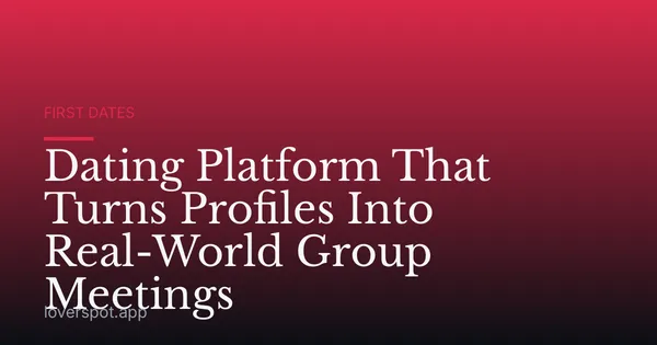 Dating Platform That Turns Profiles Into Real-World Group Meetings