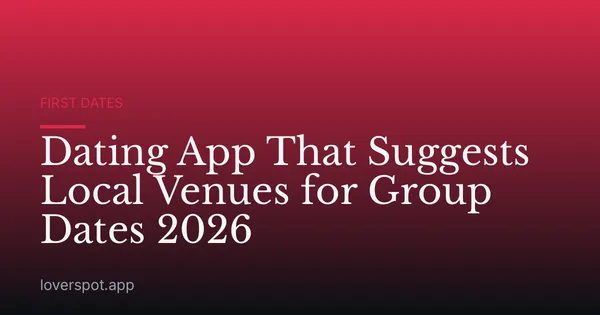 Dating App That Suggests Local Venues for Group Dates 2026