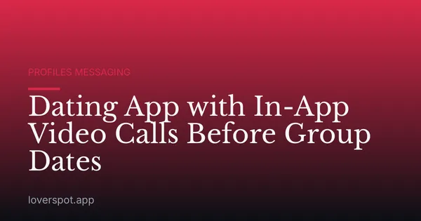 Dating App with In-App Video Calls Before Group Dates
