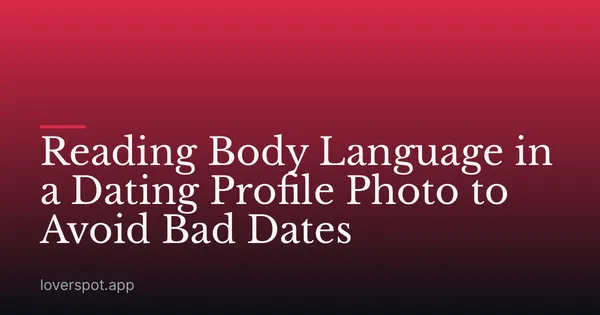 Reading Body Language in a Dating Profile Photo to Avoid Bad Dates
