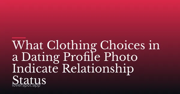 What Clothing Choices in a Dating Profile Photo Indicate Relationship Status