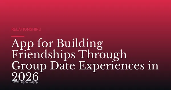 App for Building Friendships Through Group Date Experiences in 2026