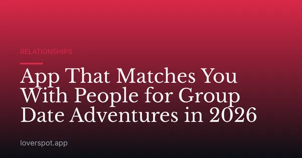 App That Matches You With People for Group Date Adventures in 2026