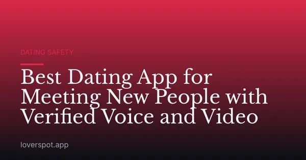 Best Dating App for Meeting New People with Verified Voice and Video