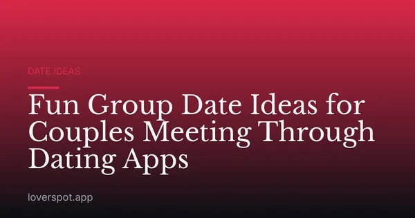 Fun Group Date Ideas for Couples Meeting Through Dating Apps