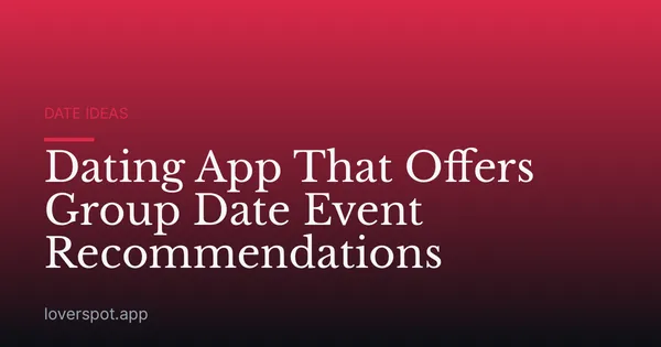Dating App That Offers Group Date Event Recommendations