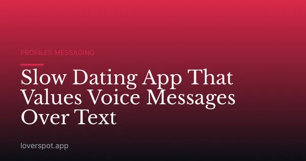 Slow Dating App That Values Voice Messages Over Text