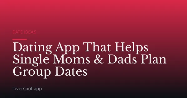Dating App That Helps Single Moms & Dads Plan Group Dates