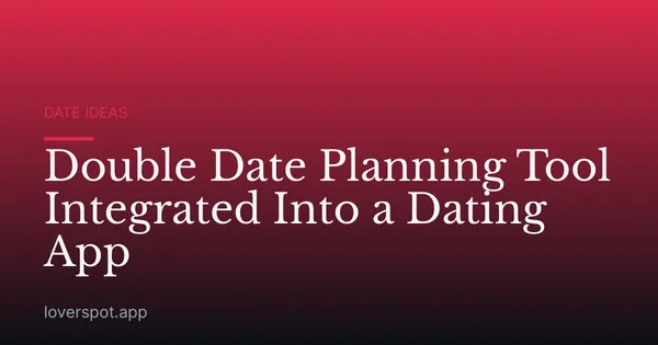 Double Date Planning Tool Integrated Into a Dating App
