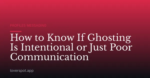 How to Know If Ghosting Is Intentional or Just Poor Communication