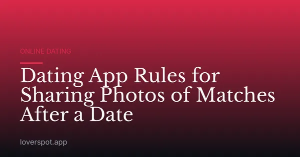 Dating App Rules for Sharing Photos of Matches After a Date