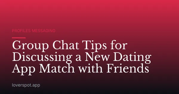 Group Chat Tips for Discussing a New Dating App Match with Friends