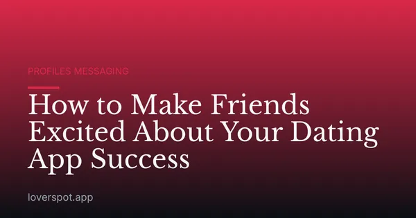 How to Make Friends Excited About Your Dating App Success