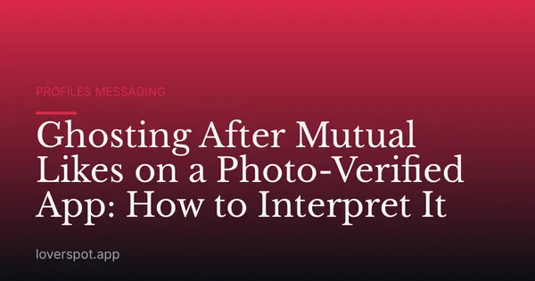 Ghosting After Mutual Likes on a Photo-Verified App: How to Interpret It