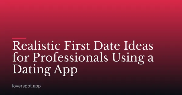 Realistic First Date Ideas for Professionals Using a Dating App