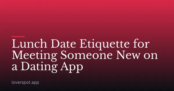 Lunch Date Etiquette for Meeting Someone New on a Dating App