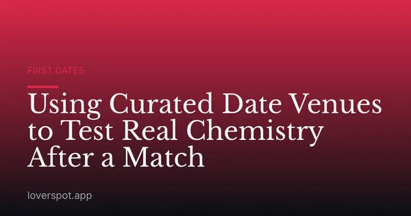 Using Curated Date Venues to Test Real Chemistry After a Match