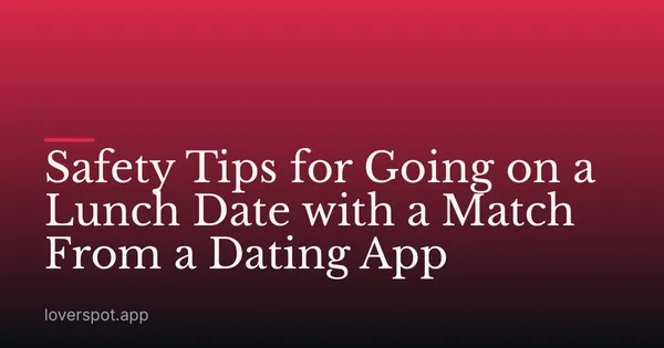 Safety Tips for Going on a Lunch Date with a Match From a Dating App